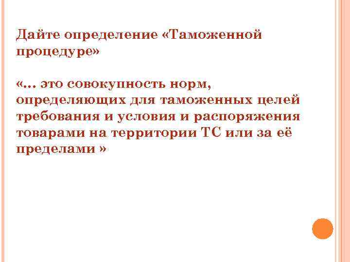 Дайте определение «Таможенной процедуре» «… это совокупность норм, определяющих для таможенных целей требования и