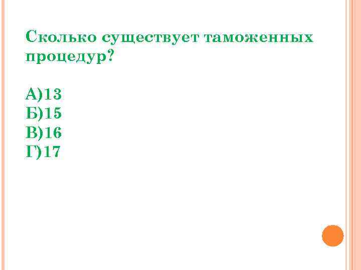 Сколько существует таможенных процедур? А)13 Б)15 В)16 Г)17 