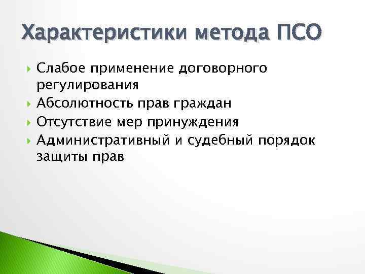 Характеристики метода ПСО Слабое применение договорного регулирования Абсолютность прав граждан Отсутствие мер принуждения Административный