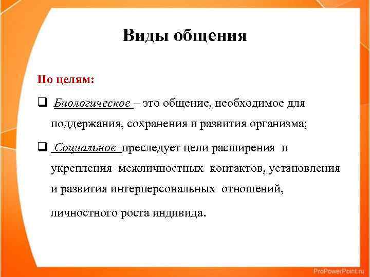 Виды общения По целям: q Биологическое – это общение, необходимое для поддержания, сохранения и