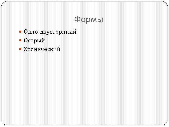 Формы Одно-двусторнний Острый Хронический 