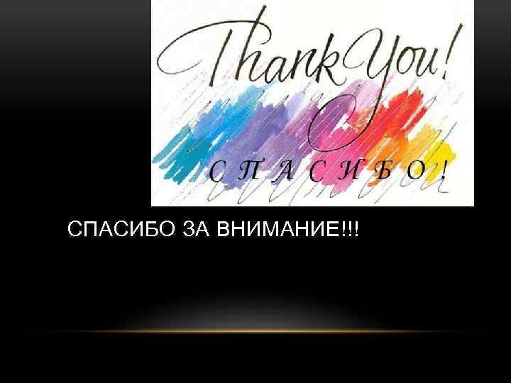 СПАСИБО ЗА ВНИМАНИЕ!!! 