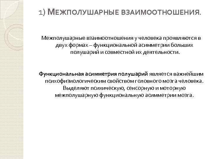 1) МЕЖПОЛУШАРНЫЕ ВЗАИМООТНОШЕНИЯ. Межполушарные взаимоотношения у человека проявляются в двух формах – функциональной асимметрии