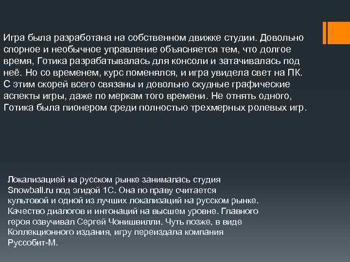 Игра была разработана на собственном движке студии. Довольно спорное и необычное управление объясняется тем,