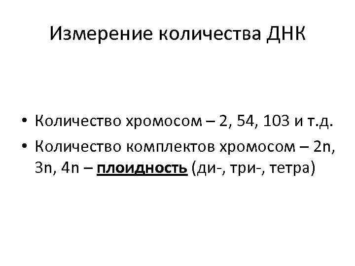 Измерение количества ДНК • Количество хромосом – 2, 54, 103 и т. д. •