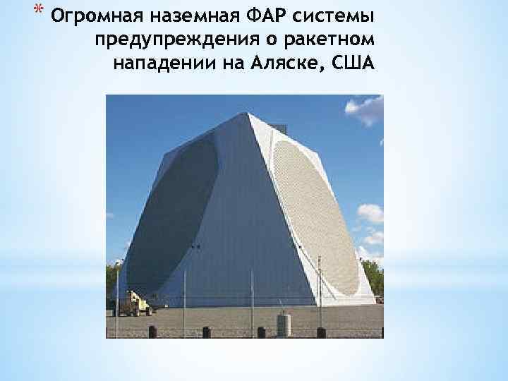 * Огромная наземная ФАР системы предупреждения о ракетном нападении на Аляске, США 