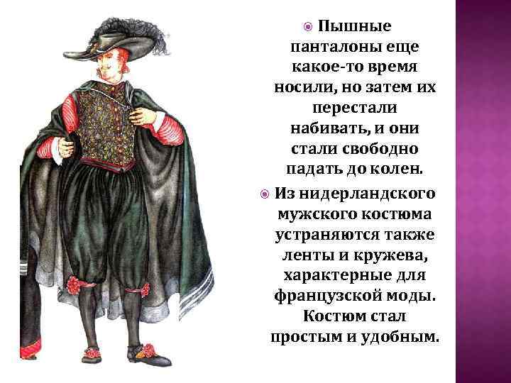 Пышные панталоны еще какое-то время носили, но затем их перестали набивать, и они стали