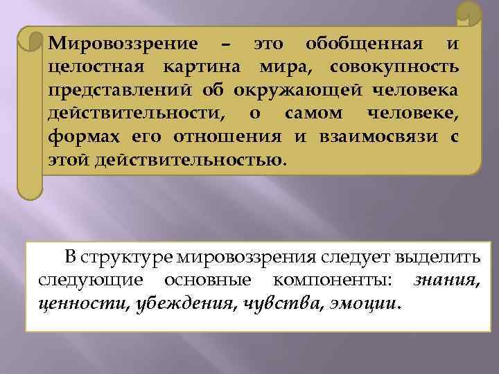 Мировоззрение – это обобщенная и целостная картина мира, совокупность представлений об окружающей человека действительности,