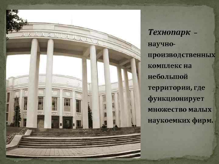 Технопарк – научнопроизводственных комплекс на небольшой территории, где функционирует множество малых наукоемких фирм. 
