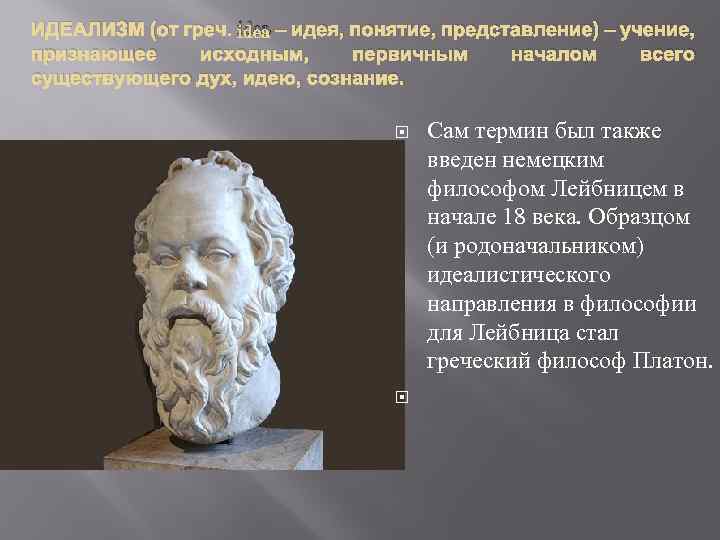 ИДЕАЛИЗМ (от греч. idea – идея, понятие, представление) – учение, признающее исходным, первичным началом