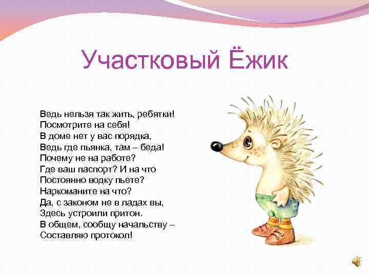 Участковый Ёжик Ведь нельзя так жить, ребятки! Посмотрите на себя! В доме нет у