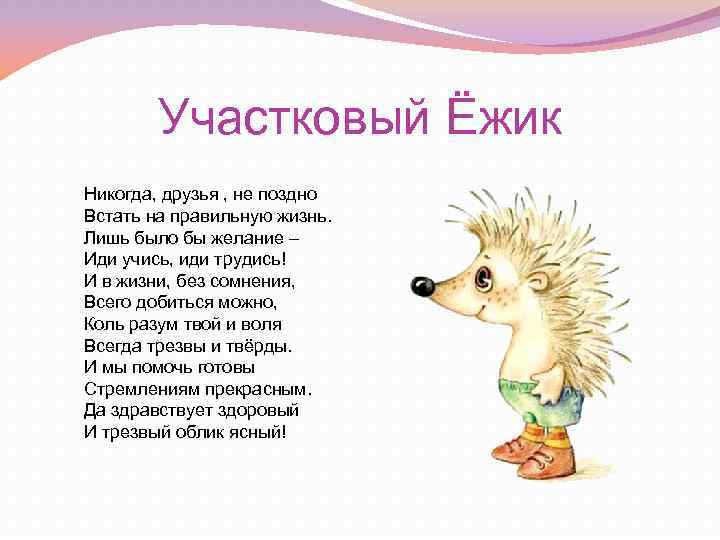 Участковый Ёжик Никогда, друзья , не поздно Встать на правильную жизнь. Лишь было бы