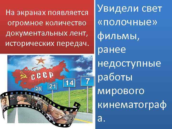 На экранах появляется огромное количество документальных лент, исторических передач. Увидели свет «полочные» фильмы, ранее