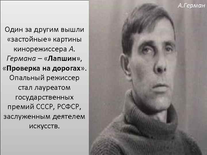 А. Герман Один за другим вышли «застойные» картины кинорежиссера А. Германа – «Лапшин» ,