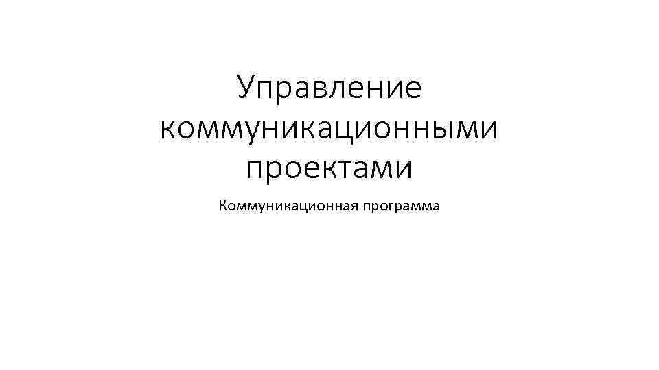 Управление коммуникационными проектами Коммуникационная программа 