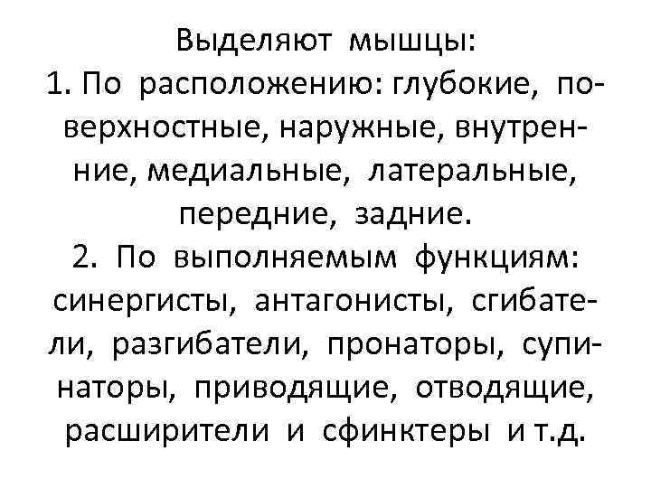 Выделяют мышцы: 1. По расположению: глубокие, поверхностные, наружные, внутренние, медиальные, латеральные, передние, задние. 2.