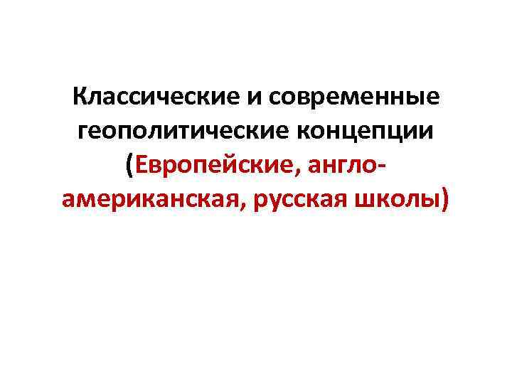 Классические и современные геополитические концепции (Европейские, англоамериканская, русская школы) 