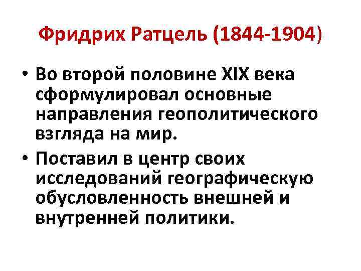 Фридрих Ратцель (1844 -1904) • Во второй половине XIX века сформулировал основные направления геополитического