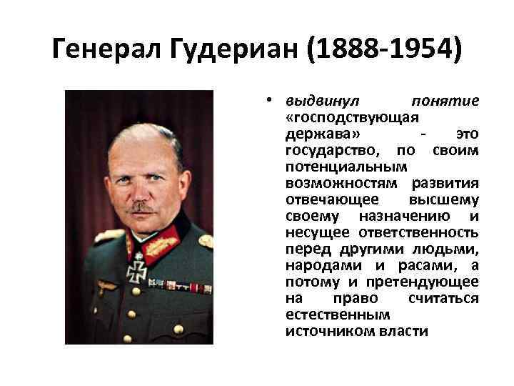 Генерал Гудериан (1888 -1954) • выдвинул понятие «господствующая держава» - это государство, по своим