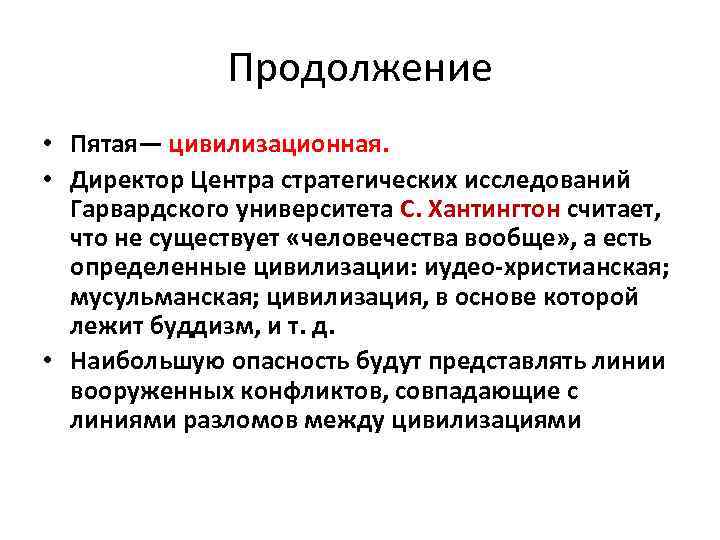 Продолжение • Пятая— цивилизационная. • Директор Центра стратегических исследований Гарвардского университета С. Хантингтон считает,