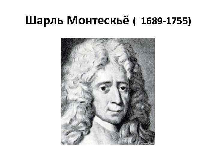 Шарль Монтескьё ( 1689 -1755) 