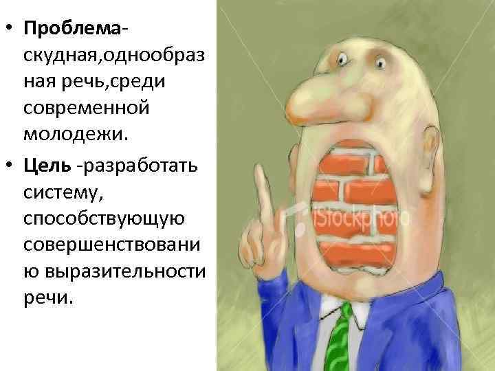  • Проблемаскудная, однообраз ная речь, среди современной молодежи. • Цель -разработать систему, способствующую