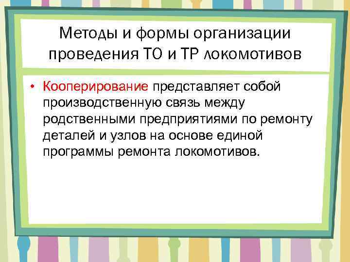 Методы и формы организации проведения ТО и ТР локомотивов • Кооперирование представляет собой производственную