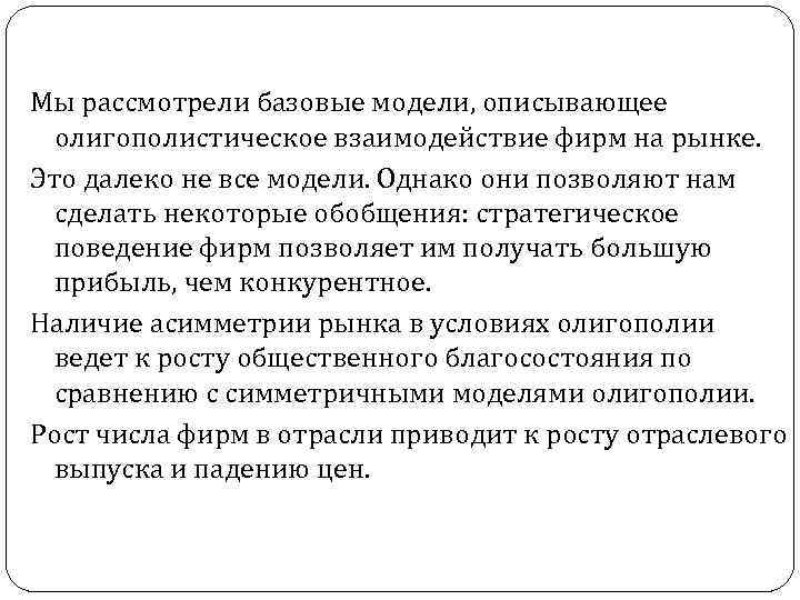 Мы рассмотрели базовые модели, описывающее олигополистическое взаимодействие фирм на рынке. Это далеко не все