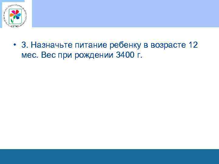  • 3. Назначьте питание ребенку в возрасте 12 мес. Вес при рождении 3400