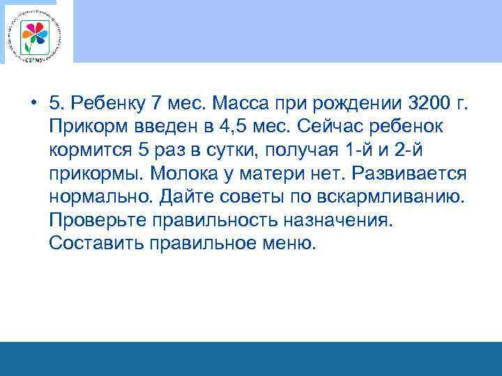  • 5. Ребенку 7 мес. Масса при рождении 3200 г. Прикорм введен в