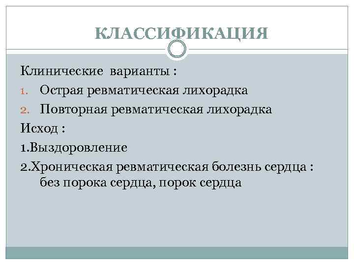 КЛАССИФИКАЦИЯ Клинические варианты : 1. Острая ревматическая лихорадка 2. Повторная ревматическая лихорадка Исход :