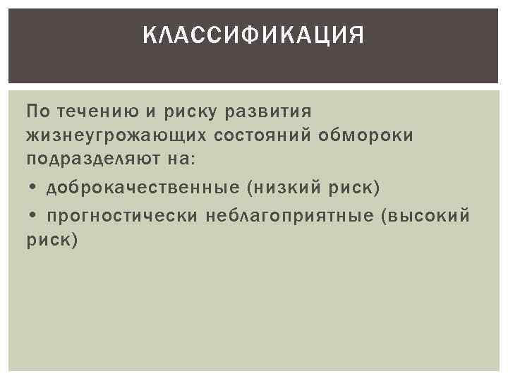 КЛАССИФИКАЦИЯ По течению и риску развития жизнеугрожающих состояний обмороки подразделяют на: • доброкачественные (низкий
