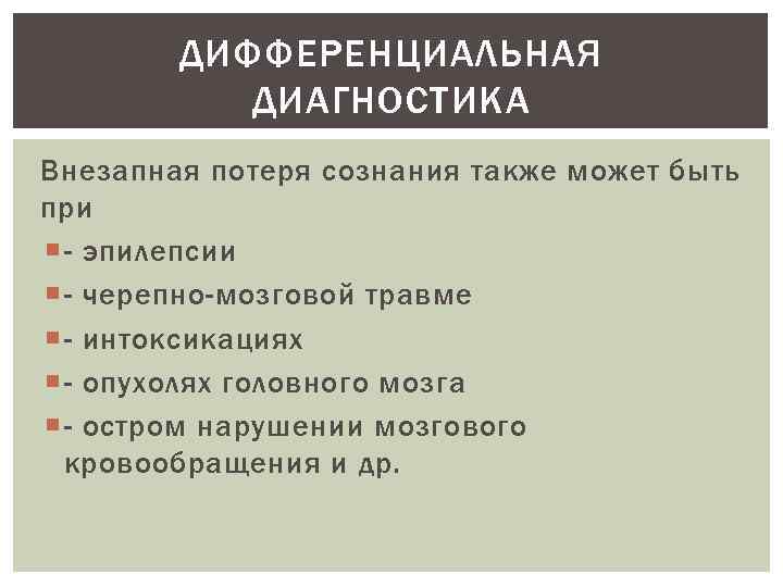 ДИФФЕРЕНЦИАЛЬНАЯ ДИАГНОСТИКА Внезапная потеря сознания также может быть при - эпилепсии - черепно-мозговой травме