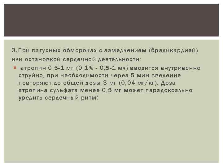 3. При вагусных обмороках с замедлением (брадикардией) или остановкой сердечной деятельности: атропин 0, 5