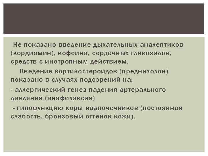 Не показано введение дыхательных аналептиков (кордиамин), кофеина, сердечных гликозидов, средств с инотропным действием. Введение