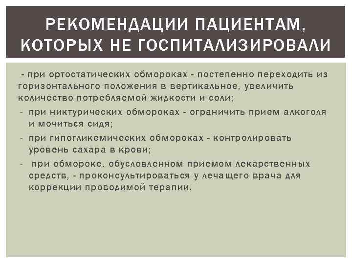 РЕКОМЕНДАЦИИ ПАЦИЕНТАМ, КОТОРЫХ НЕ ГОСПИТАЛИЗИРОВАЛИ - при ортостатических обмороках - постепенно переходить из горизонтального