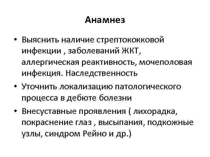 Анамнез • Выяснить наличие стрептококковой инфекции , заболеваний ЖКТ, аллергическая реактивность, мочеполовая инфекция. Наследственность