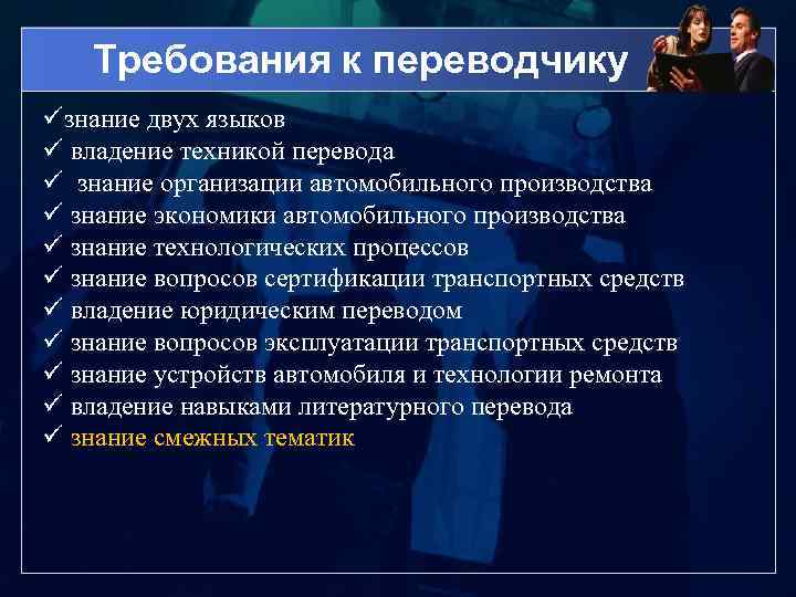 Требования к переводчику üзнание двух языков ü владение техникой перевода ü знание организации автомобильного