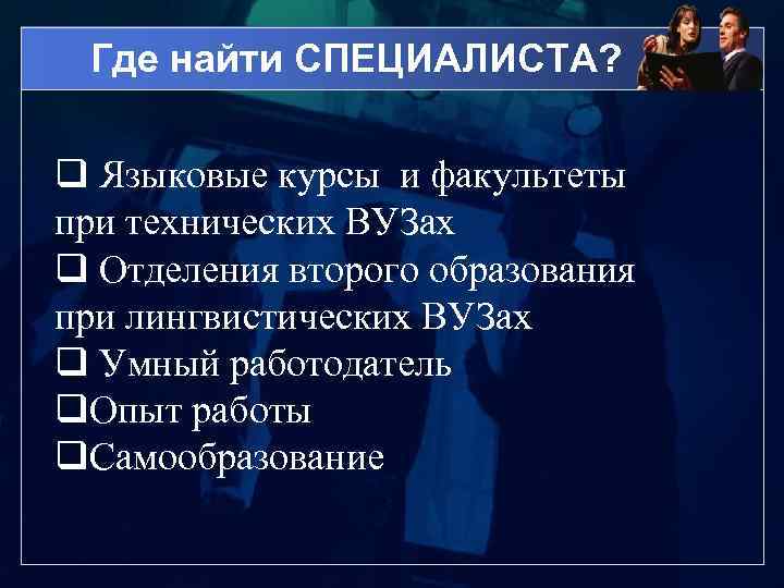 Где найти СПЕЦИАЛИСТА? q Языковые курсы и факультеты при технических ВУЗах q Отделения второго