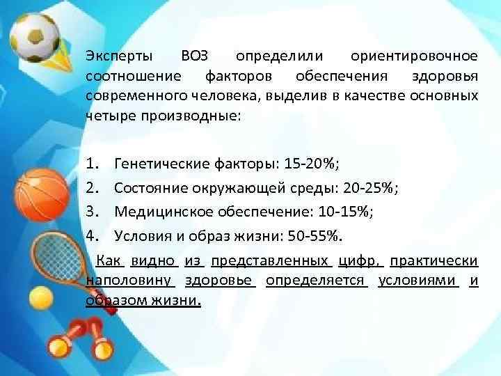 Эксперты ВОЗ определили ориентировочное соотношение факторов обеспечения здоровья современного человека, выделив в качестве основных