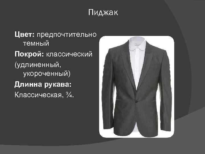 Пиджак Цвет: предпочтительно темный Покрой: классический (удлиненный, укороченный) Длинна рукава: Классическая, ¾. 