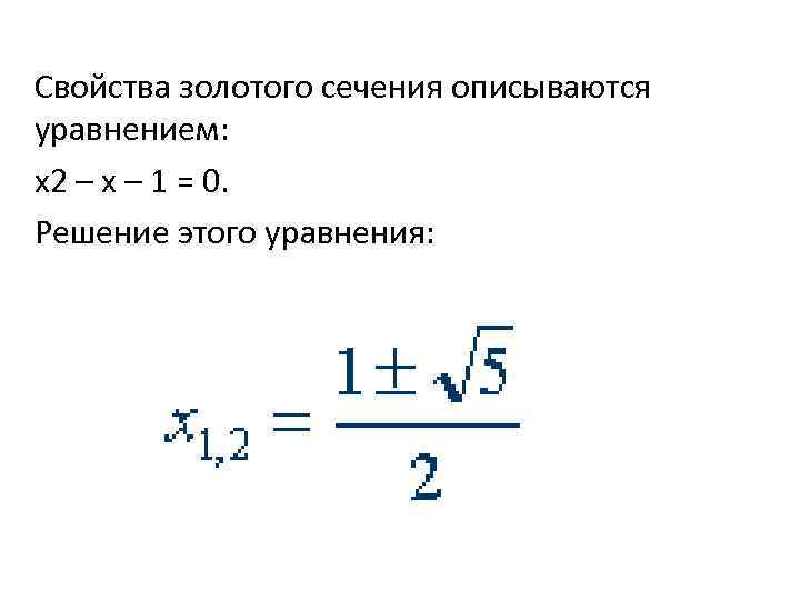 Свойства золотого сечения описываются уравнением: x 2 – x – 1 = 0. Решение