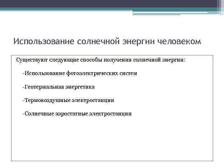 Использование солнечной энергии человеком Существуют следующие способы получения солнечной энергии: -Использование фотоэлектрических систем -Геотермальная