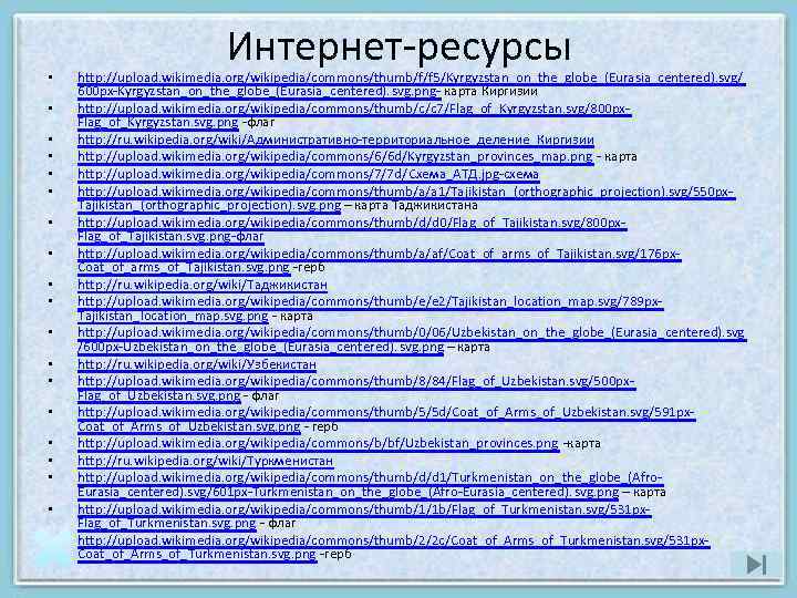  • • • • • Интернет ресурсы http: //upload. wikimedia. org/wikipedia/commons/thumb/f/f 5/Kyrgyzstan_on_the_globe_(Eurasia_centered). svg/