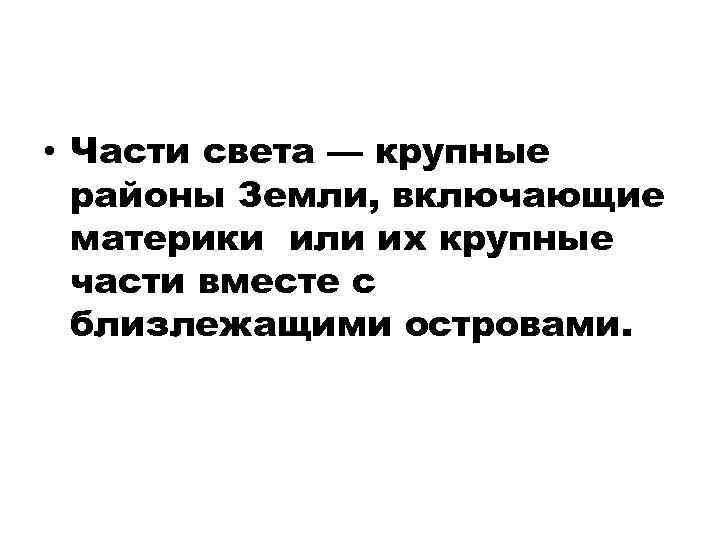  • Части света — крупные районы Земли, включающие материки или их крупные части