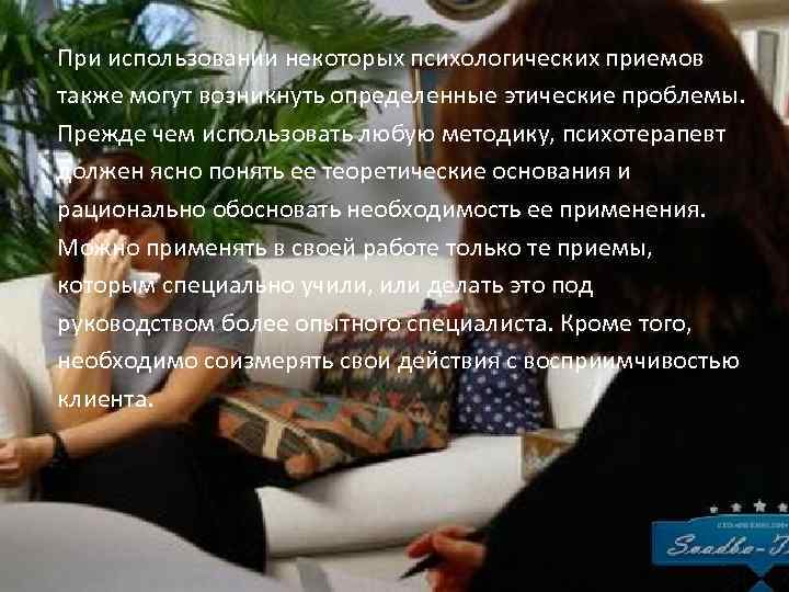 При использовании некоторых психологических приемов также могут возникнуть определенные этические проблемы. Прежде чем использовать