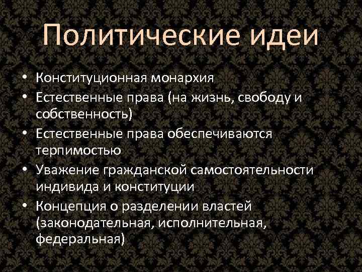 Политические идеи • Конституционная монархия • Естественные права (на жизнь, свободу и собственность) •