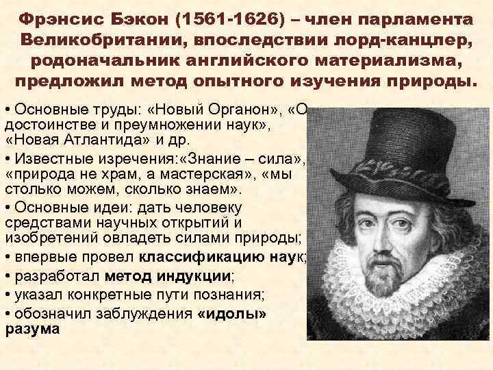 Фрэнсис Бэкон (1561 -1626) – член парламента Великобритании, впоследствии лорд-канцлер, родоначальник английского материализма, предложил