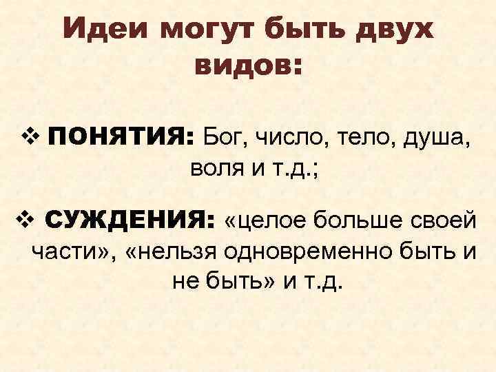 Идеи могут быть двух видов: v ПОНЯТИЯ: Бог, число, тело, душа, воля и т.