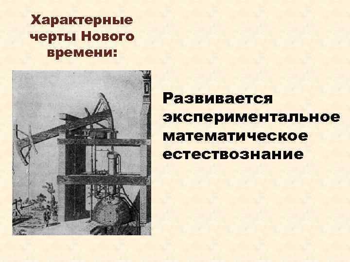 Характерные черты Нового времени: Развивается экспериментальное математическое естествознание 